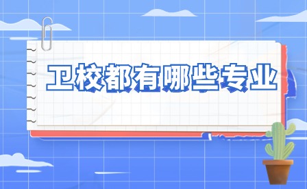 衛校都有哪些專業 讀衛校出來就業前景怎么樣？