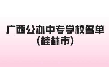 廣西公辦中專學校名單(桂林市)