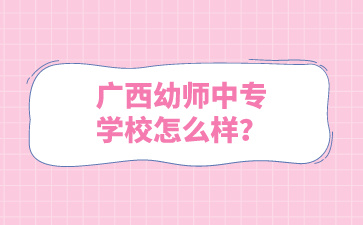 廣西幼師中專學校怎么樣？