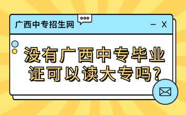 沒有廣西中專畢業證可以讀大專嗎?