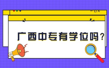 廣西中專有學位嗎?