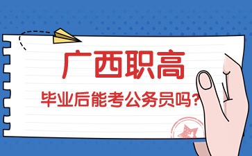 廣西職高畢業后能考公務員嗎?