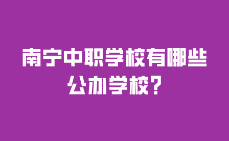 南寧中職學校有哪些公辦學校?