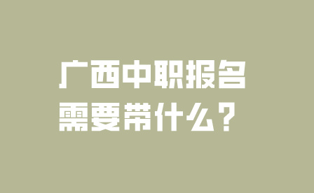 廣西中職報名需要帶什么？