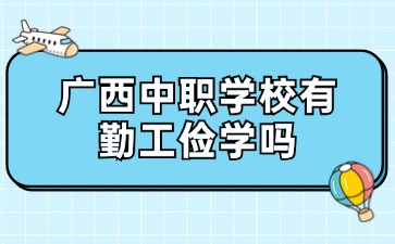 廣西中職學校有勤工儉學嗎？